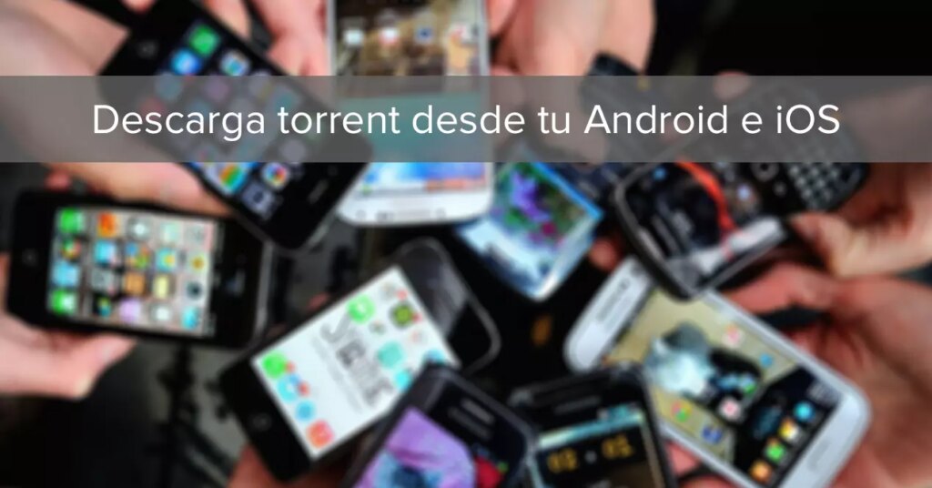 Apprenez à télécharger des torrents depuis Android et iOS